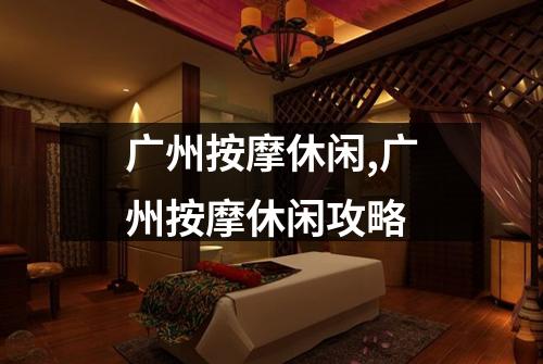 广州按摩休闲,广州按摩休闲攻略