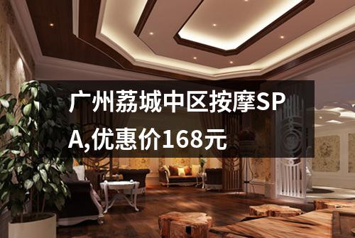 广州荔城中区按摩SPA,优惠价168元