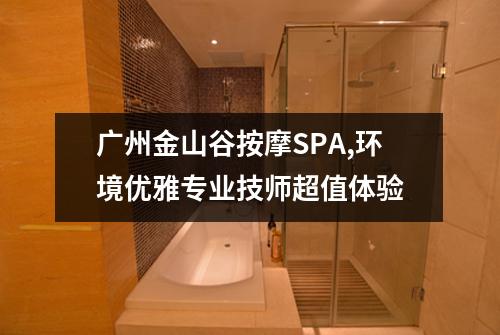 广州金山谷按摩SPA,环境优雅专业技师超值体验