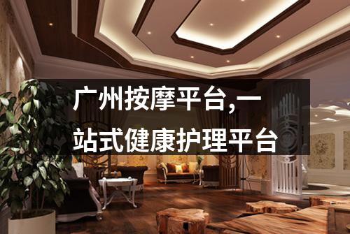 广州按摩平台,一站式健康护理平台