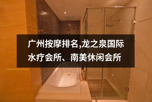 广州按摩排名,龙之泉国际水疗会所、南美休闲会所