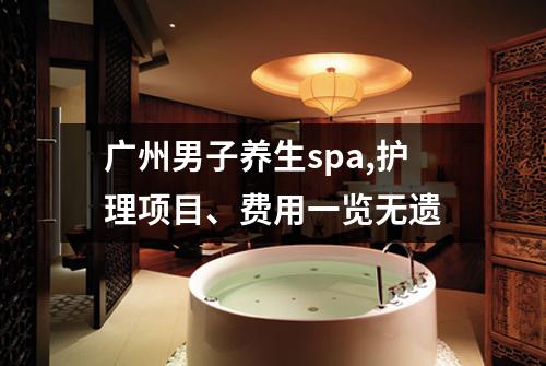 广州男子养生spa,护理项目、费用一览无遗