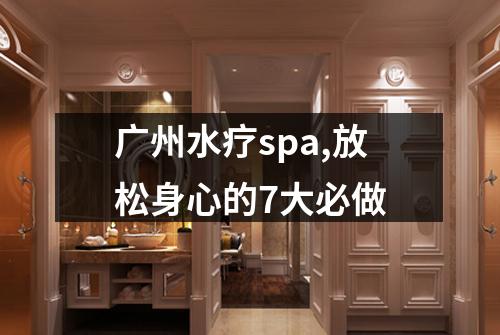 广州水疗spa,放松身心的7大必做