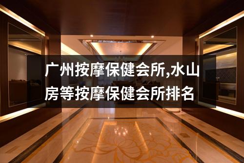 广州按摩保健会所,水山房等按摩保健会所排名