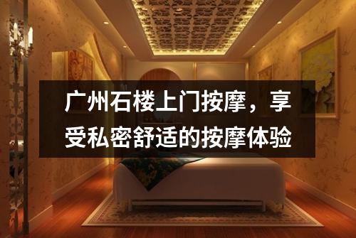 广州石楼上门按摩，享受私密舒适的按摩体验