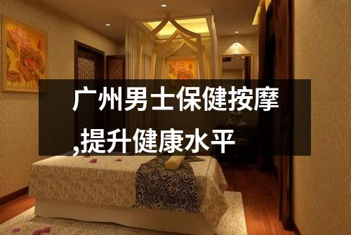 广州男士保健按摩,提升健康水平