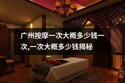 广州按摩一次大概多少钱一次,一次大概多少钱揭秘