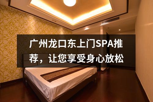 广州龙口东上门SPA推荐，让您享受身心放松