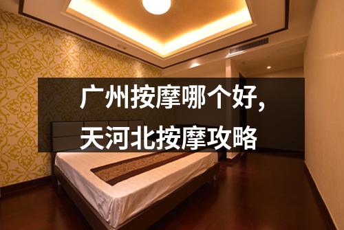 广州按摩哪个好,天河北按摩攻略