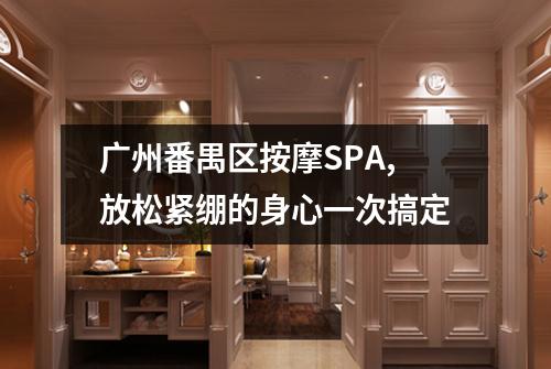 广州番禺区按摩SPA,放松紧绷的身心一次搞定