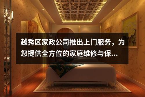 越秀区家政公司推出上门服务，为您提供全方位的家庭维修与保洁解决方案
