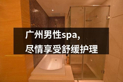广州男性spa,尽情享受舒缓护理