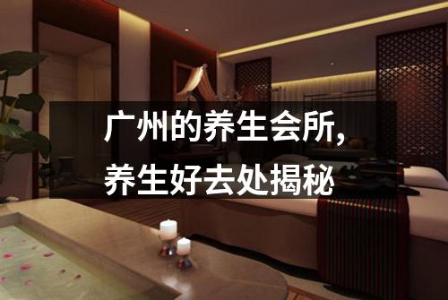 广州的养生会所,养生好去处揭秘