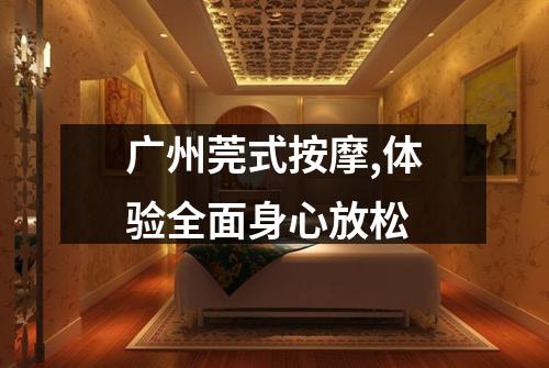 广州莞式按摩,体验全面身心放松