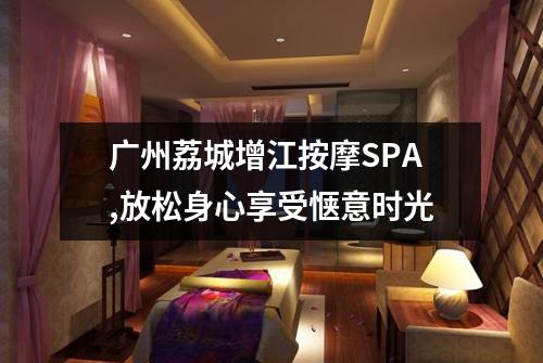 广州荔城增江按摩SPA,放松身心享受惬意时光
