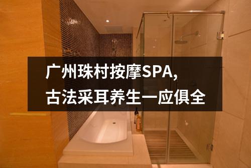 广州珠村按摩SPA,古法采耳养生一应俱全