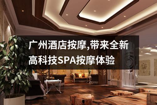 广州酒店按摩,带来全新高科技SPA按摩体验