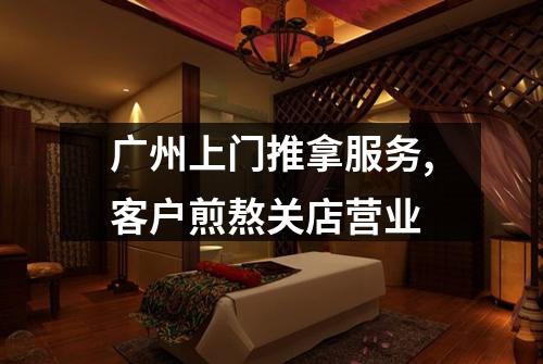 广州上门推拿服务,客户煎熬关店营业
