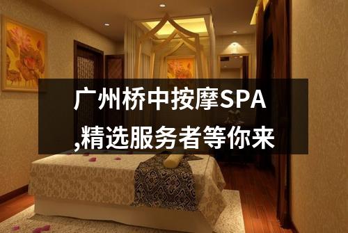 广州桥中按摩SPA,精选服务者等你来