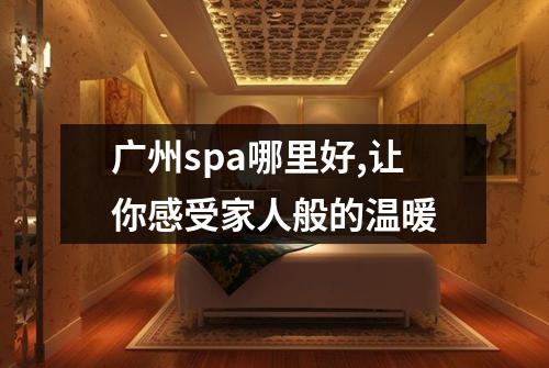 广州spa哪里好,让你感受家人般的温暖