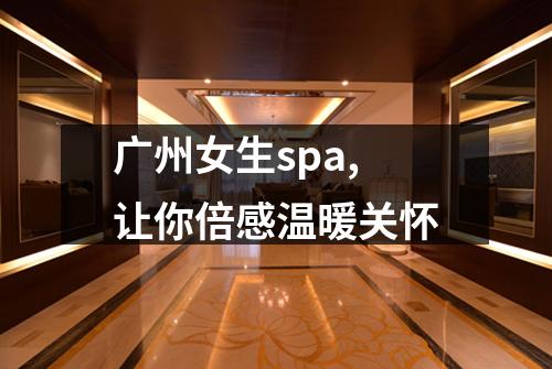 广州女生spa,让你倍感温暖关怀