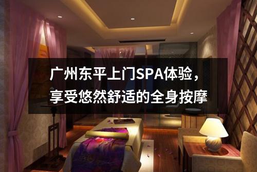 广州东平上门SPA体验，享受悠然舒适的全身按摩