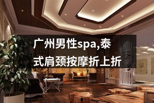 广州男性spa,泰式肩颈按摩折上折