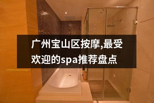 广州宝山区按摩,最受欢迎的spa推荐盘点