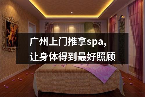 广州上门推拿spa,让身体得到最好照顾