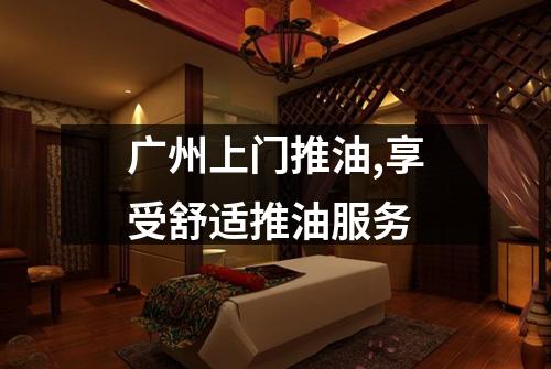 广州上门推油,享受舒适推油服务