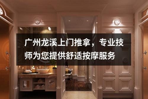 广州龙溪上门推拿，专业技师为您提供舒适按摩服务
