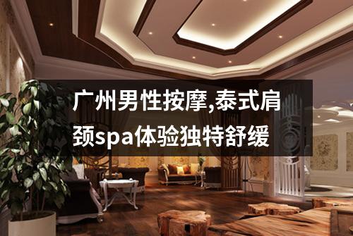 广州男性按摩,泰式肩颈spa体验独特舒缓
