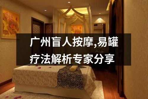 广州盲人按摩,易罐疗法解析专家分享