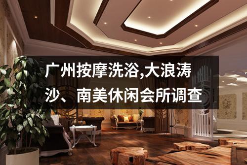 广州按摩洗浴,大浪涛沙、南美休闲会所调查