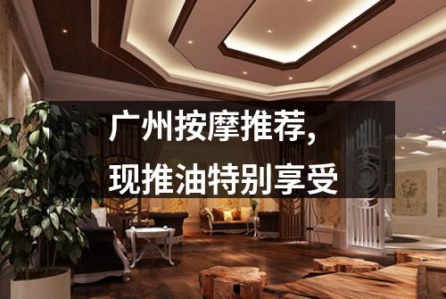 广州按摩推荐,现推油特别享受