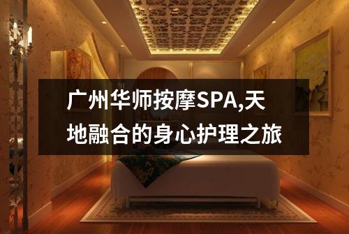 广州华师按摩SPA,天地融合的身心护理之旅