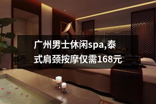 广州男士休闲spa,泰式肩颈按摩仅需168元
