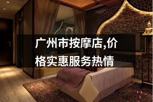 广州市按摩店,价格实惠服务热情