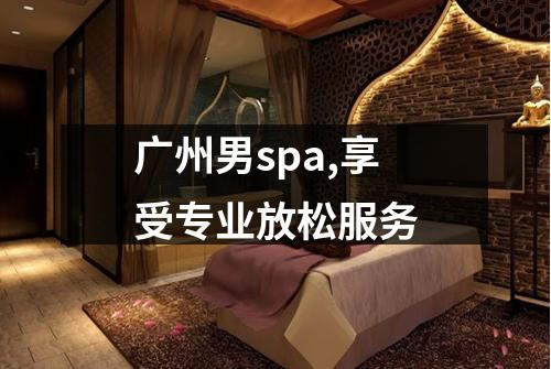 广州男spa,享受专业放松服务