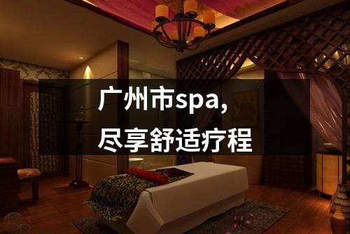 广州市spa,尽享舒适疗程