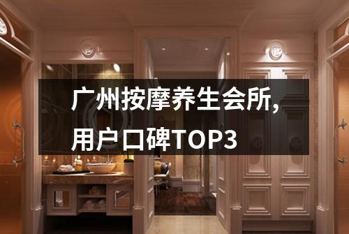 广州按摩养生会所,用户口碑TOP3