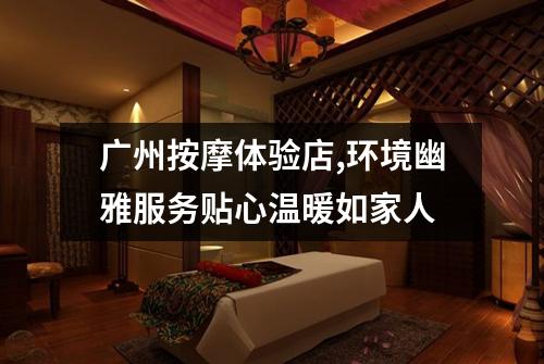 广州按摩体验店,环境幽雅服务贴心温暖如家人