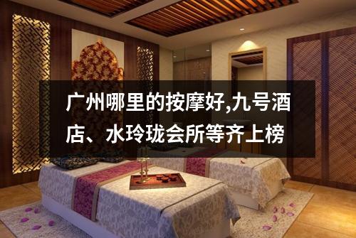 广州哪里的按摩好,九号酒店、水玲珑会所等齐上榜