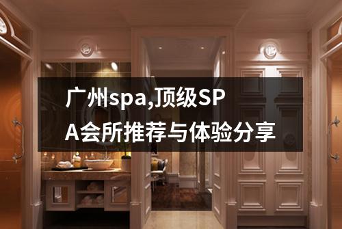 广州spa,顶级SPA会所推荐与体验分享