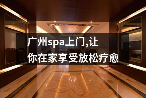 广州spa上门,让你在家享受放松疗愈