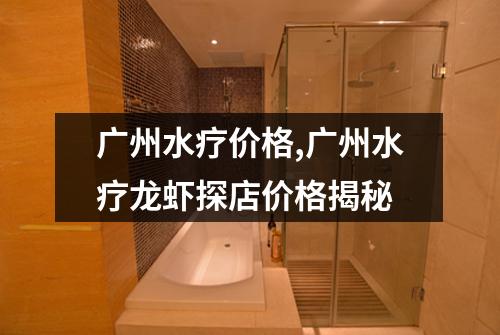 广州水疗价格,广州水疗龙虾探店价格揭秘
