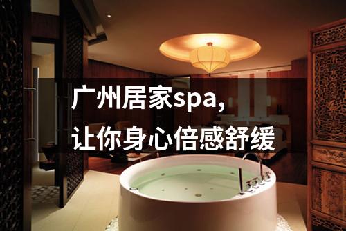 广州居家spa,让你身心倍感舒缓