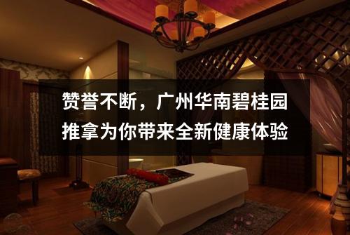 赞誉不断，广州华南碧桂园推拿为你带来全新健康体验