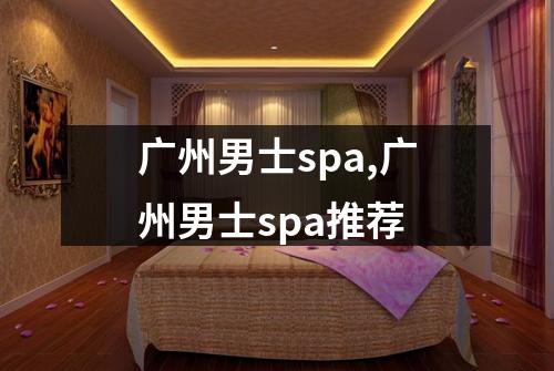 广州男士spa,广州男士spa推荐