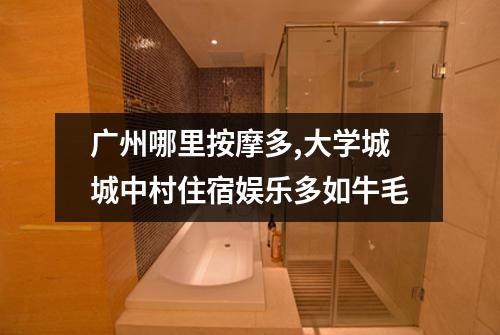 广州哪里按摩多,大学城城中村住宿娱乐多如牛毛